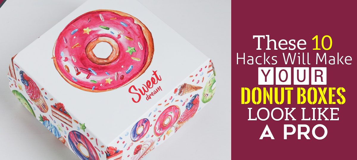 These 10 Hacks Will Make Your Donut Boxes Look like A Pro
